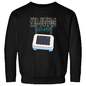 Discover Who Needs A Valentine When You've Got WIFI Sweatshirts