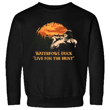 Discover Waterfowl Duck Live for the Hunt Cast Around Sweatshirts