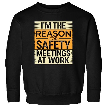 Discover I'm The Reason For Safety Meetings At Work 9 Sweatshirts