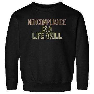 Discover Noncompliance Is A Life Skill 5 Sweatshirts