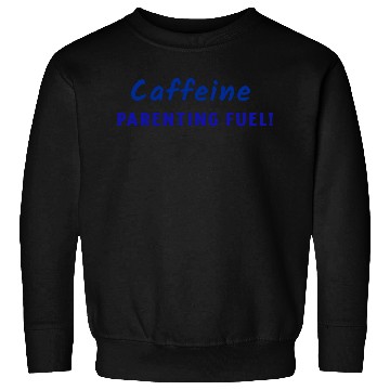 Discover Caffeine parenting fuel Sweatshirts