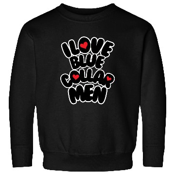 Discover i love blue collar men Sweatshirts