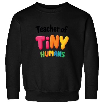 Discover Teacher Of Tiny Humans - Elementary School Sweatshirts
