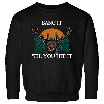 Discover Bang It til You Hit It Deer Bowhunting Elk Sweatshirts