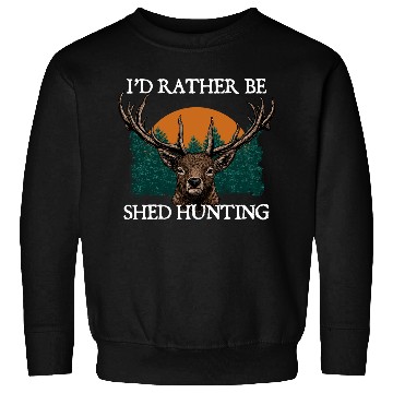 Discover Id Rather Be Shed Hunting Deer Hunter Elk Animal Sweatshirts