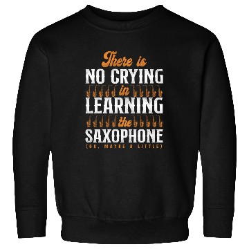 Discover Saxophone There Is No Crying In Sweatshirts
