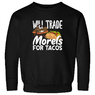 Discover Mushroom Picker Will Trade Morels For Tacos Sweatshirts