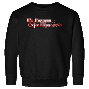 Discover Life happens, Coffee helps Sweatshirts