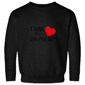 Discover I Love My Girlfriend Sweatshirts