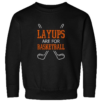 Discover Layups Are For Basketball 3 Sweatshirts