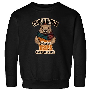 Discover Groundhogs Prefer Naps Over Winter Fun Design Sweatshirts