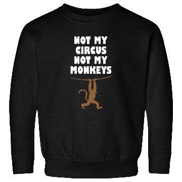 Discover Not my circus not my monkeys Sweatshirts