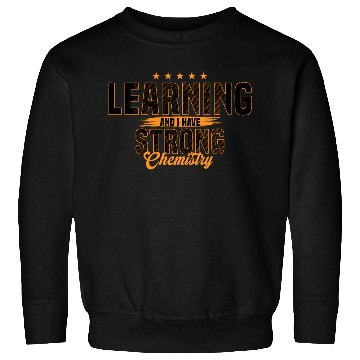 Discover Learning And I Have Strong Chemistry Sweatshirts