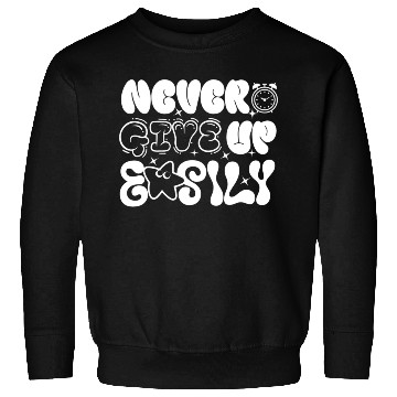 Discover Never Give Up Easily , Motivational Sweatshirts.