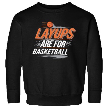 Discover Layups Are For Basketball 4 Sweatshirts