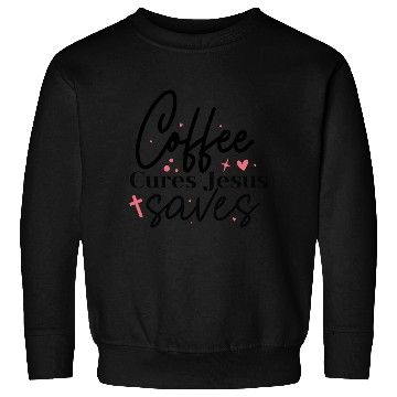 Discover Coffee cures Jesus saves Sweatshirts