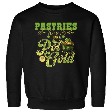 Discover Pastries Are Way Better Than A Pot Of Gold St Sweatshirts