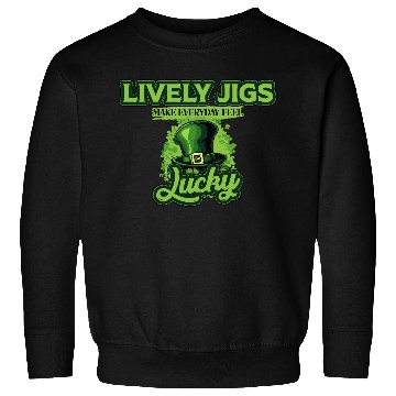 Discover Lively Jigs Make Everyday Feel Lucky St Patricks Sweatshirts