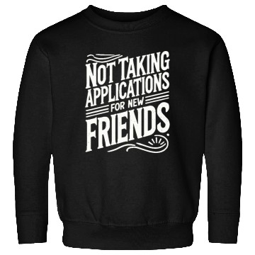 Discover Not Taking Applications for New Friends Sweatshirts