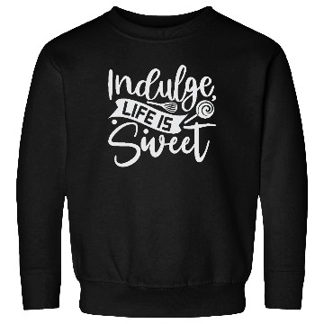 Discover Indulge Life Is Sweet Baker Cooking Cooker Sweatshirts