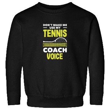 Discover Don't Make Me Use My Tennis Trainer Voice Sweatshirts
