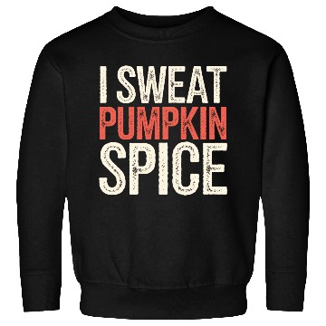 Discover I Sweat Pumpkin Spice 4 Sweatshirts