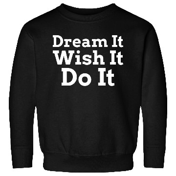 Discover Dream It Wish It Do It Sweatshirts