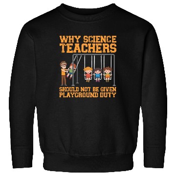 Discover Why Science Teachers Not Given Playground Duty Men Sweatshirts