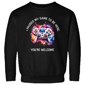 Discover I Paused My Game To Be Here Sweatshirts