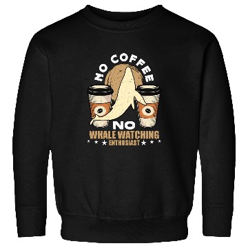Discover Whale Watching No Coffee No Sailing Coffee Lover Sweatshirts