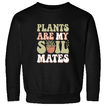 Discover Plants Are My Soil Mates 6 Sweatshirts