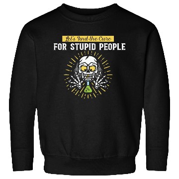 Discover Lets Find The Cure For Stupid People Sweatshirts