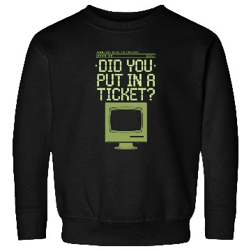 Discover Did You Put In A Ticket Computer Support Sweatshirts