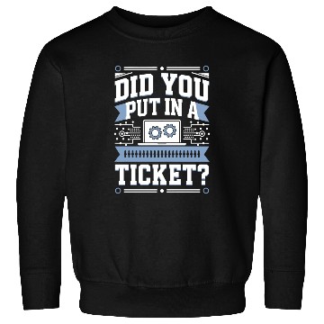 Discover Did You Put In A Ticket Programmer Sweatshirts