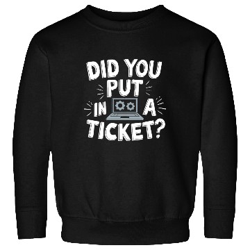 Discover Sysadmin Did You Put In A Ticket Computer Support Sweatshirts