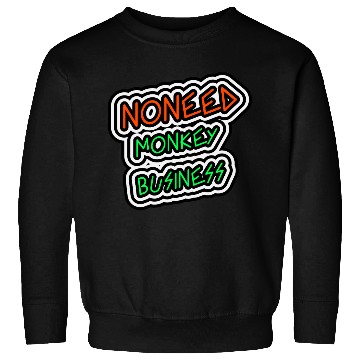 Discover NO NEED MONKEY BUSINESS Sweatshirts
