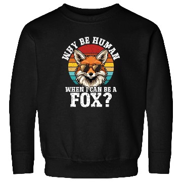 Discover Why Be A Human When I Can Be A Fox? - Cute Fox Sweatshirts