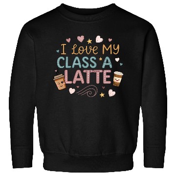 Discover Teacher Appreciation Gift I Love My Class A Latte Sweatshirts