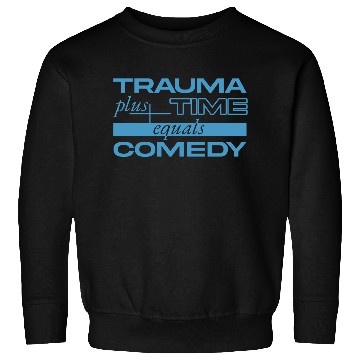 Discover Trauma Plus Time Equals Comedy Design Sweatshirts
