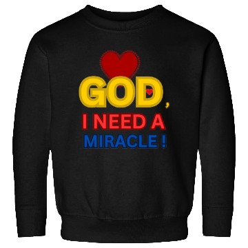 Discover I NEED A MIRACLE, GOD LOVES ME Sweatshirts