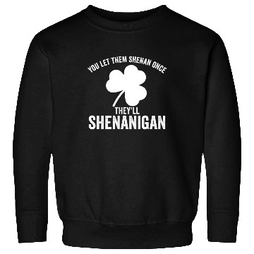 Discover You Let Them Shenan Once They'll Shenanigan Sweatshirts
