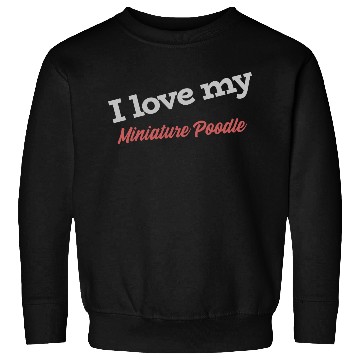 Discover I Love My Miniature Poodle Sweatshirts