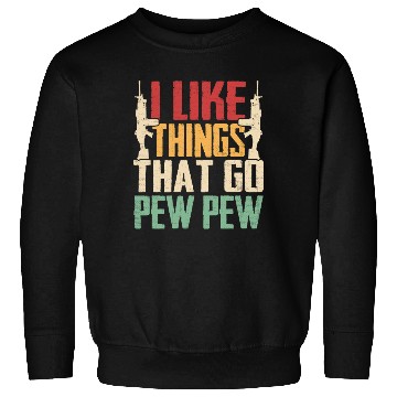 Discover I Like Things That Go Pew Pew for Firearms Enthusi Sweatshirts