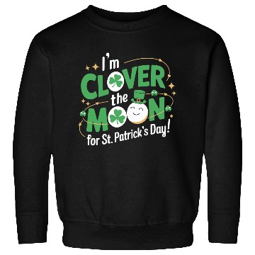 Discover Funny I’m clover the moon for St.Patrick’s day Sweatshirts