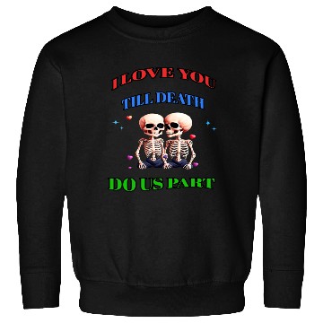 Discover I LOVE YOU TILL DEATH DO US PART Sweatshirts