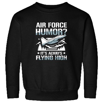 Discover Air Force Humor It’s Always Flying High Sweatshirts