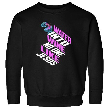 Discover Water Into wine No One Like Jesus Christian Sweatshirts