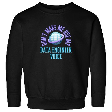 Discover Don't Make Me Use My Data Engineer Voice Sweatshirts