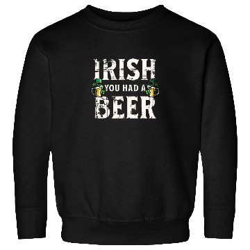 Discover Irish You Were Beer – St. Patricks Day Sweatshirts