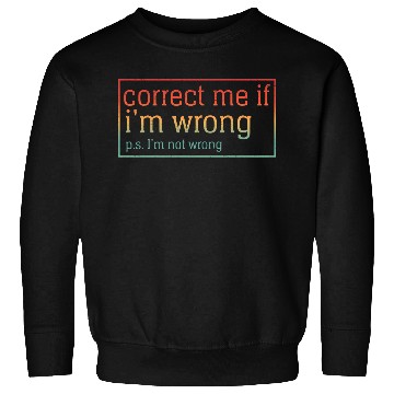 Discover Funny Sarcastic Correct Me If I'm Wrong Sweatshirts